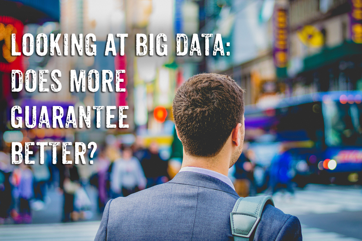 Looking at Big Data, Does More Guarantee Better?