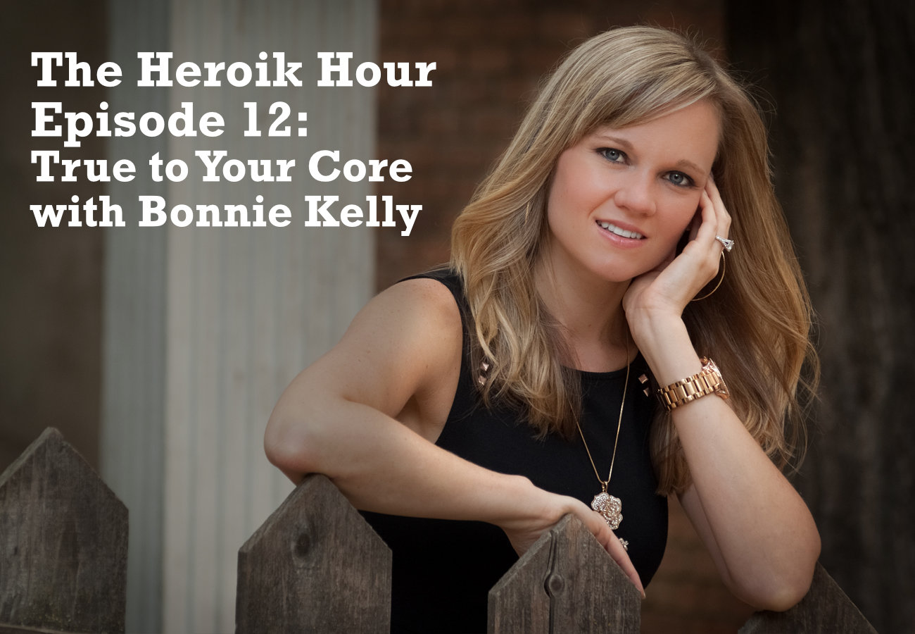 The Heroik Hour 12: True to Your Core With Bonnie Kelly